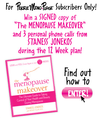 Enter to Win a SIGNED copy of “The MENOPAUSE MAKEOVER” by STANESS JONEKOS AND...just for PERRIE’S ‘HOT NEWS FLASH” subcribers... 3 personal phone consultations with STANESS JONEKOS during the winner’s Menopause Makeover!!